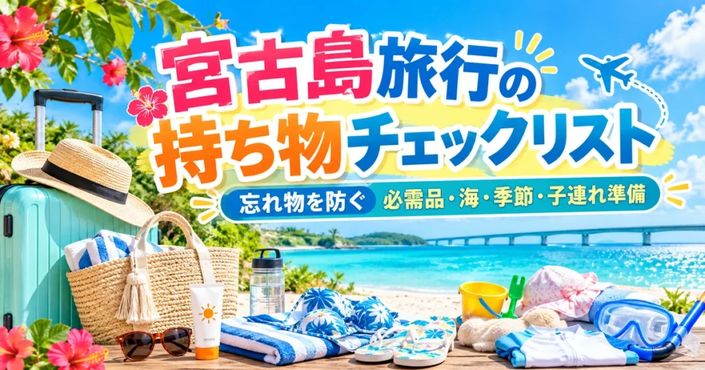 宮古島の海を背景に、スーツケース、帽子、サングラス、日焼け止め、水着、タオル、サンダル、子ども用ビーチ用品、シュノーケル用品と「宮古島旅行の持ち物チェックリスト」の文字を配置した画像