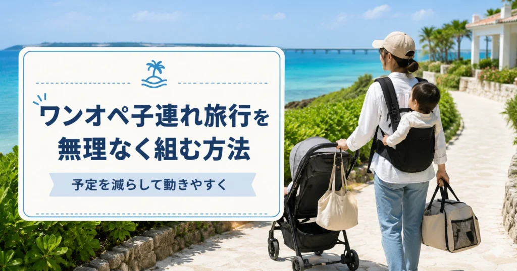ワンオペ子連れ旅行を無理なく組む方法