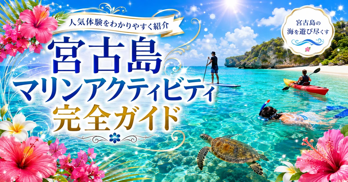宮古島のマリンアクティビティ完全ガイド｜おすすめの海遊び・ビーチ・安全対策